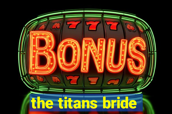 the titans bride